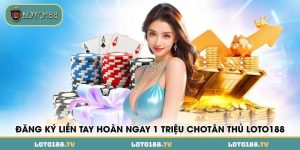 dang ky lien tay hoan ngay 1 trieu chotan thu loto188