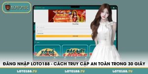 dang nhap loto188 cach truy cap an toan chi trong 30 giay