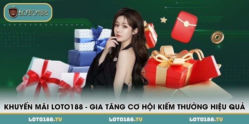 khuyen mai loto188 gia tang co hoi kiem thuong hieu qua
